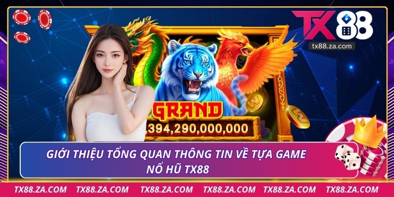 Giới thiệu tổng quan thông tin về tựa game nổ hũ TX88