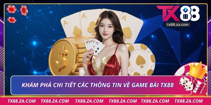 Khám phá chi tiết các thông tin về game bài TX88