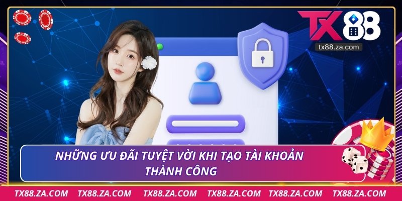 Những ưu đãi tuyệt vời khi tạo tài khoản thành công