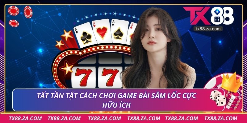 Tất tần tật cách chơi game bài sâm lốc cực hữu ích