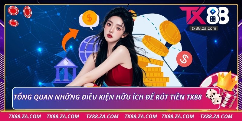 Tổng quan những điều kiện hữu ích để rút tiền TX88