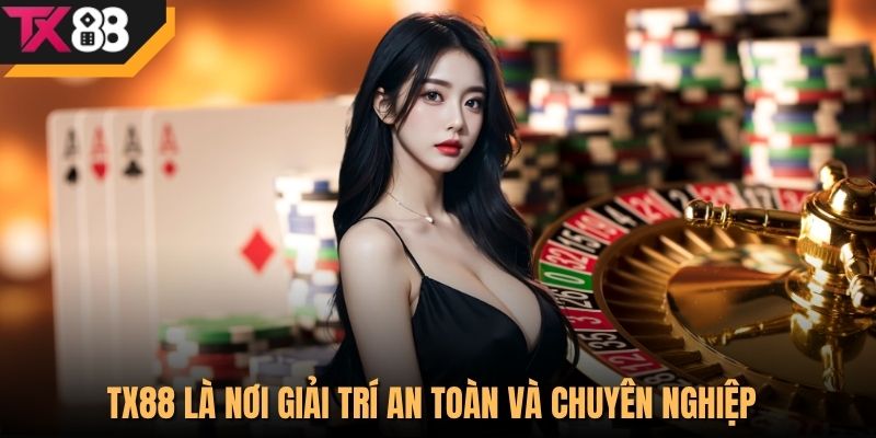 TX88 là nơi giải trí an toàn và chuyên nghiệp